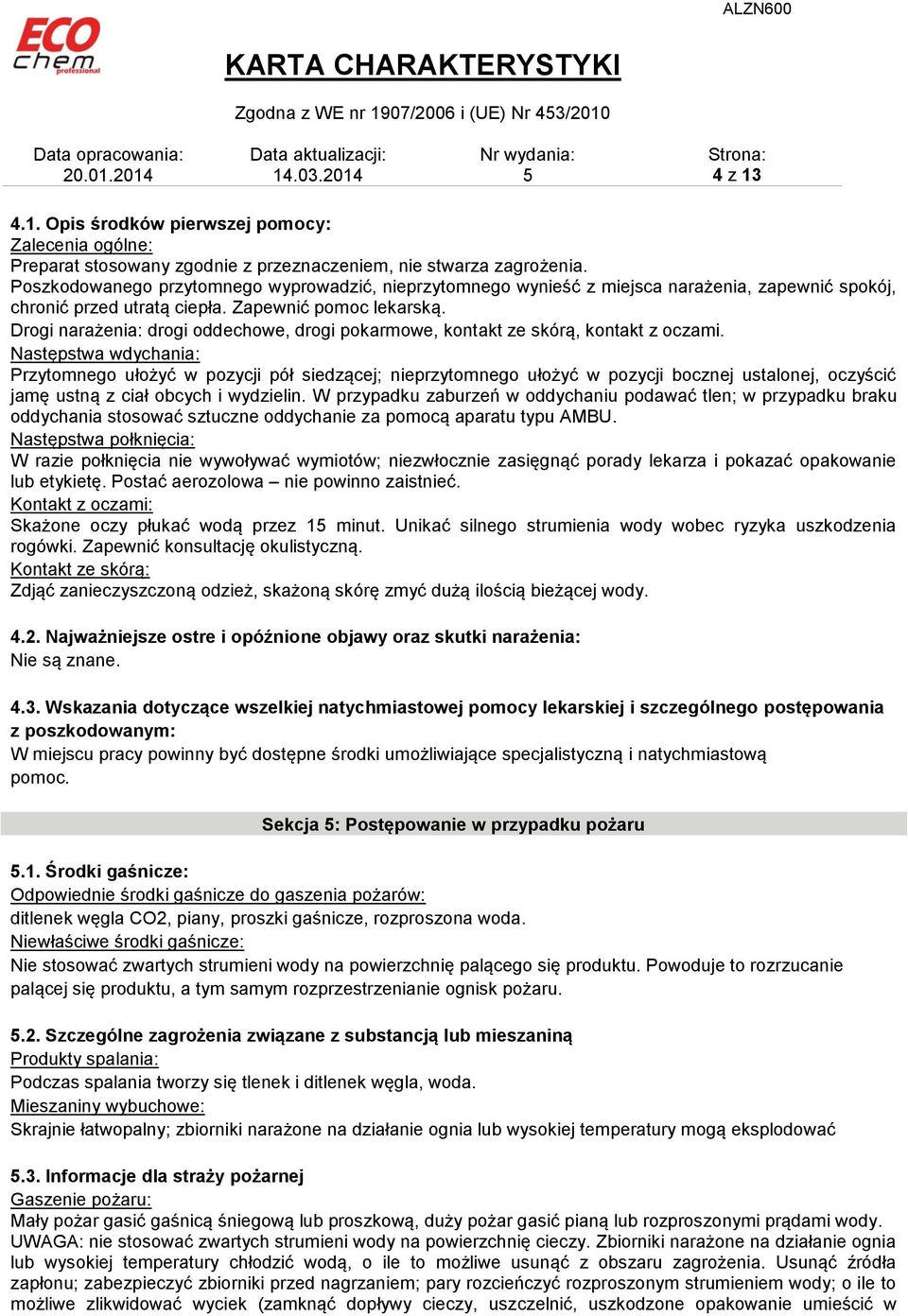 Drogi narażenia: drogi oddechowe, drogi pokarmowe, kontakt ze skórą, kontakt z oczami.