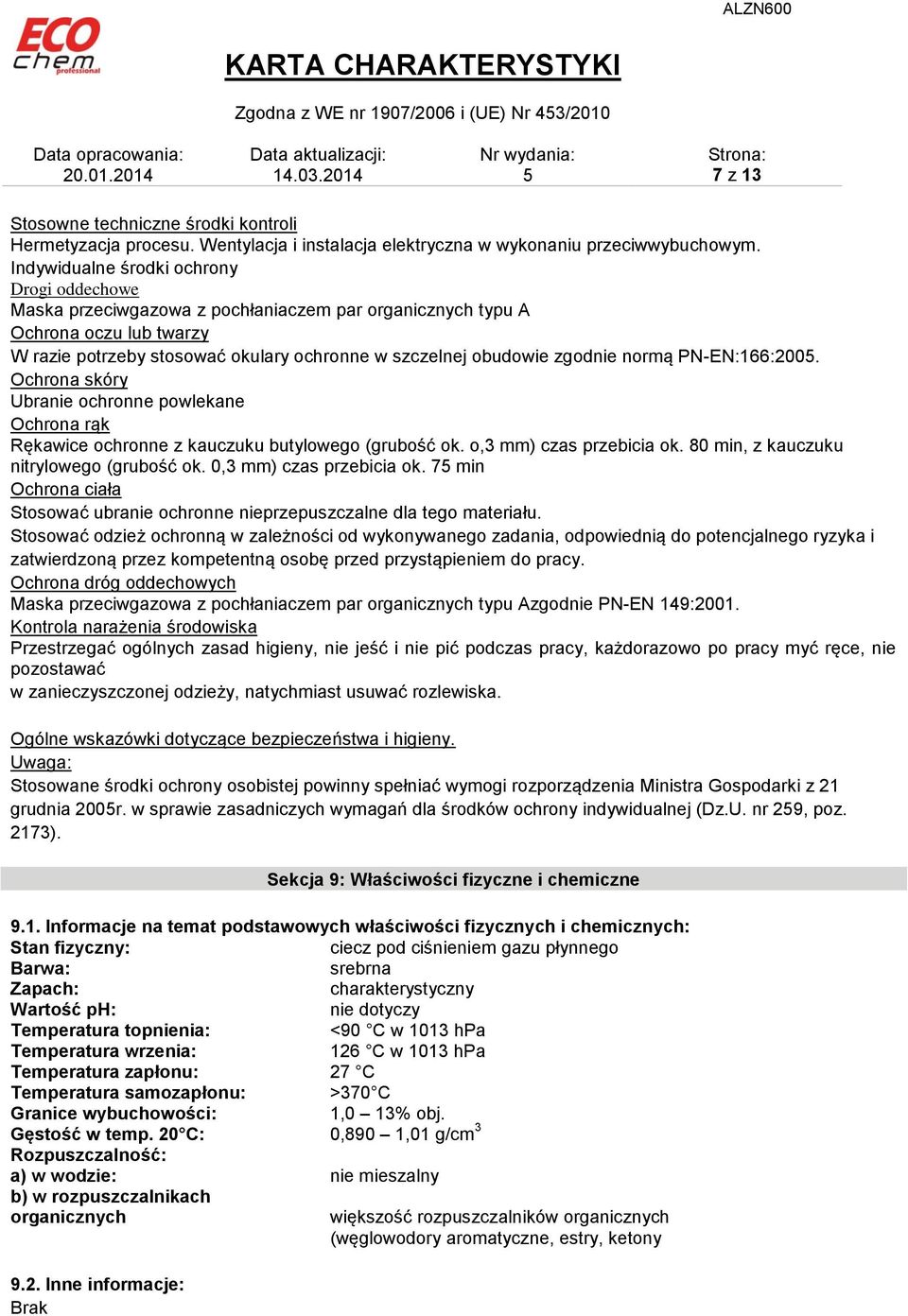 normą PN-EN:166:200. Ochrona skóry Ubranie ochronne powlekane Ochrona rąk Rękawice ochronne z kauczuku butylowego (grubość ok. o,3 mm) czas przebicia ok. 80 min, z kauczuku nitrylowego (grubość ok.
