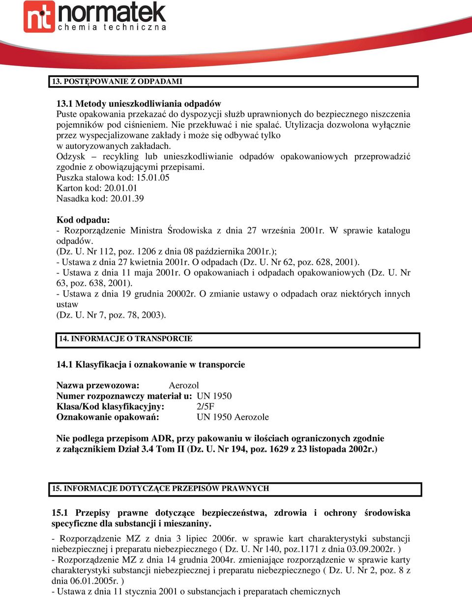 Odzysk recykling lub unieszkodliwianie odpadów opakowaniowych przeprowadzić zgodnie z obowiązującymi przepisami. Puszka stalowa kod: 15.01.