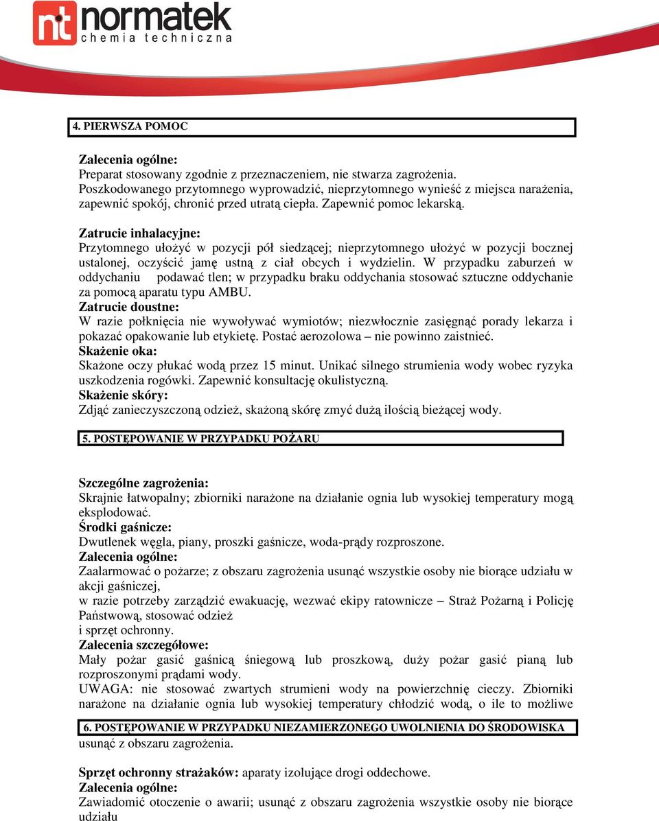 Zatrucie inhalacyjne: Przytomnego ułożyć w pozycji pół siedzącej; nieprzytomnego ułożyć w pozycji bocznej ustalonej, oczyścić jamę ustną z ciał obcych i wydzielin.