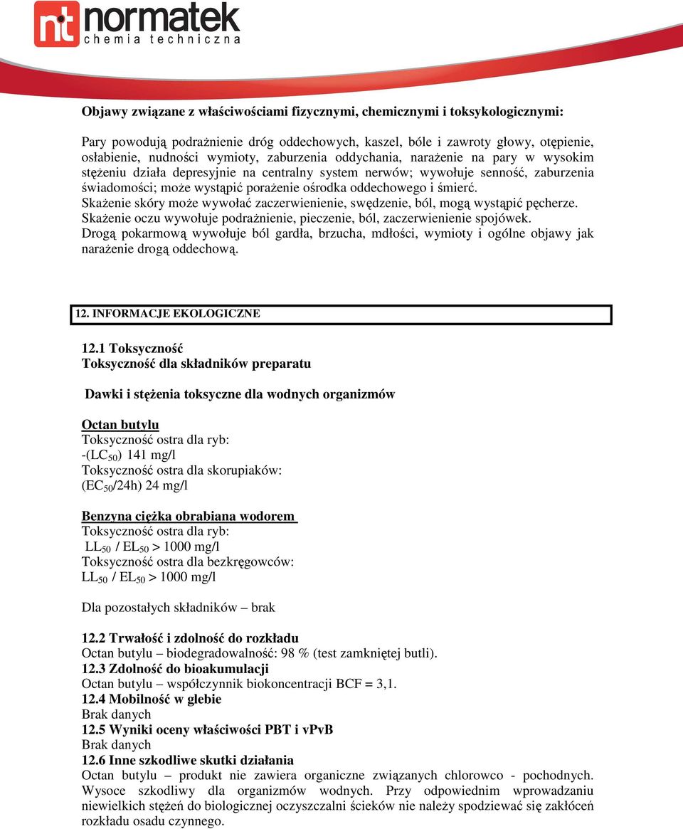 śmierć. Skażenie skóry może wywołać zaczerwienienie, swędzenie, ból, mogą wystąpić pęcherze. Skażenie oczu wywołuje podrażnienie, pieczenie, ból, zaczerwienienie spojówek.