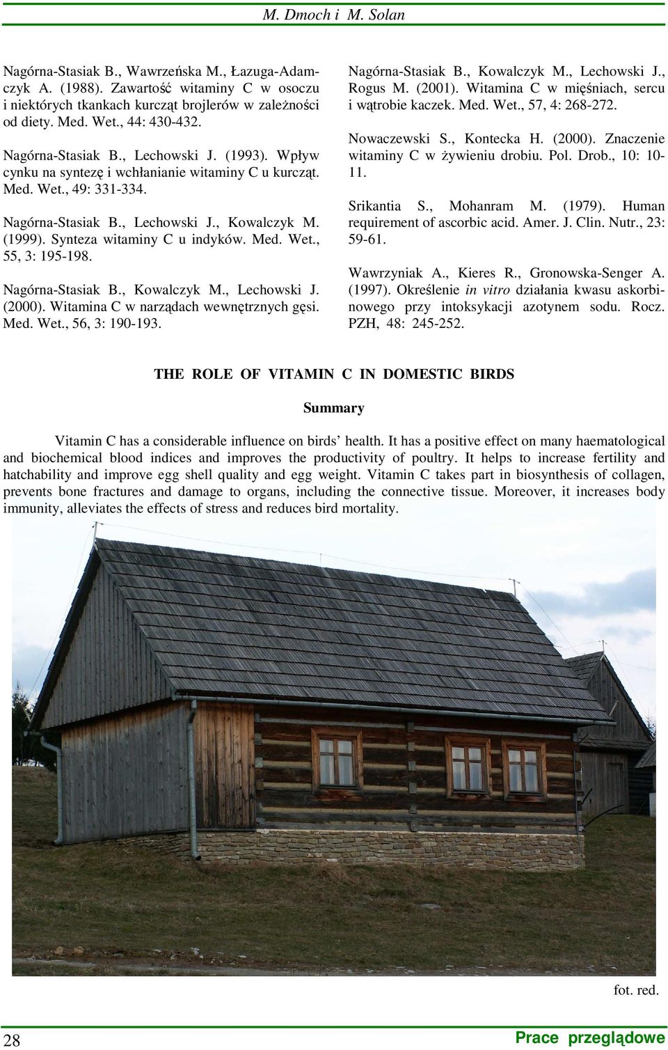 Synteza witaminy C u indyków. Med. Wet., 55, 3: 195-198. Nagórna-Stasiak B., Kowalczyk M., Lechowski J. (2000). Witamina C w narządach wewnętrznych gęsi. Med. Wet., 56, 3: 190-193. Nagórna-Stasiak B., Kowalczyk M., Lechowski J., Rogus M.