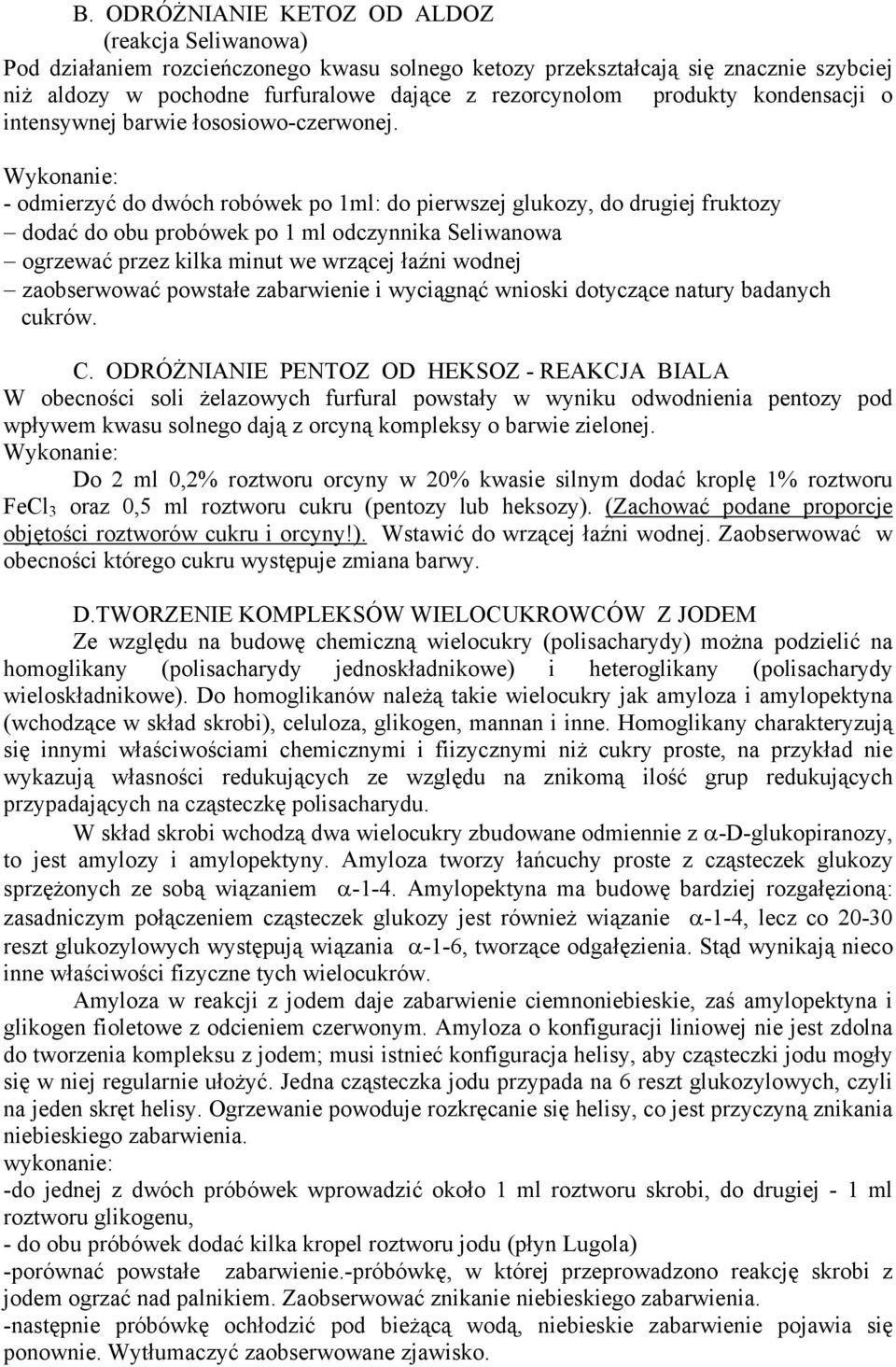 - odmierzyć do dwóch robówek po 1ml: do pierwszej glukozy, do drugiej fruktozy dodać do obu probówek po 1 ml odczynnika Seliwanowa ogrzewać przez kilka minut we wrzącej łaźni wodnej zaobserwować