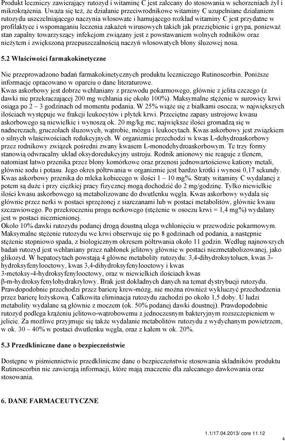 leczenia zakażeń wirusowych takich jak przeziębienie i grypa, ponieważ stan zapalny towarzyszący infekcjom związany jest z powstawaniem wolnych rodników oraz nieżytem i zwiększoną przepuszczalnością