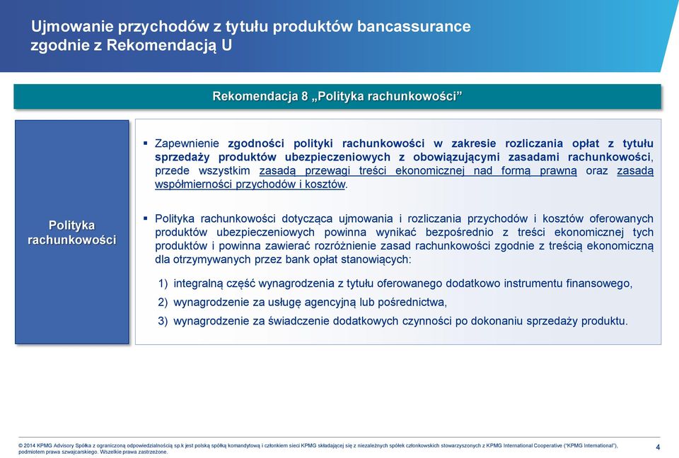 Polityka rachunkowości Polityka rachunkowości dotycząca ujmowania i rozliczania przychodów i kosztów oferowanych produktów ubezpieczeniowych powinna wynikać bezpośrednio z treści ekonomicznej tych