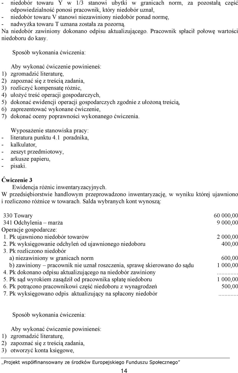 Sposób wykonania ćwiczenia: 1) zgromadzić literaturę, 2) zapoznać się z treścią zadania, 3) rozliczyć kompensatę różnic, 4) ułożyć treść operacji gospodarczych, 5) dokonać ewidencji operacji