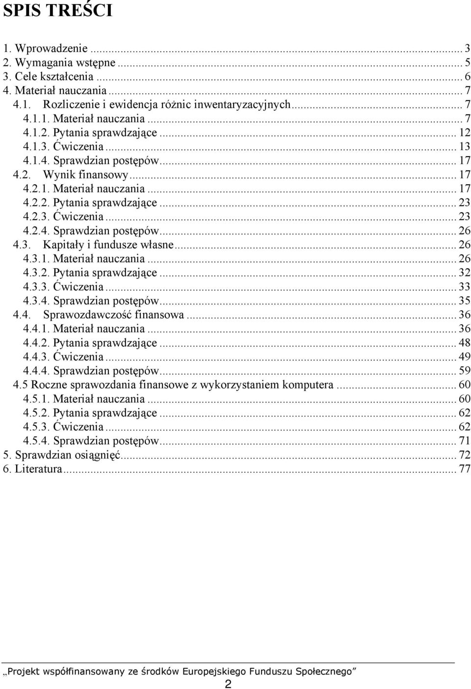 3. Kapitały i fundusze własne... 26 4.3.1. Materiał nauczania... 26 4.3.2. Pytania sprawdzające... 32 4.3.3. Ćwiczenia... 33 4.3.4. Sprawdzian postępów... 35 4.4. Sprawozdawczość finansowa... 36 4.4.1. Materiał nauczania... 36 4.4.2. Pytania sprawdzające... 48 4.