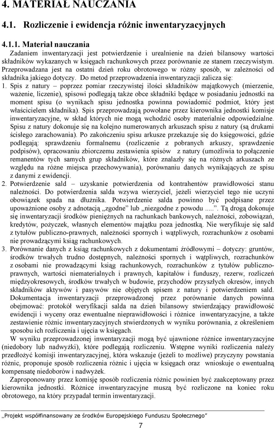 1. Materiał nauczania Zadaniem inwentaryzacji jest potwierdzenie i urealnienie na dzień bilansowy wartości składników wykazanych w księgach rachunkowych przez porównanie ze stanem rzeczywistym.