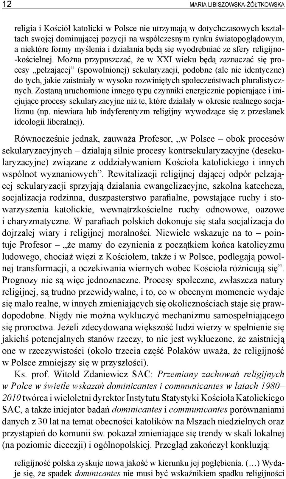 Można przypuszczać, że w XXI wieku będą zaznaczać się procesy pełzającej (spowolnionej) sekularyzacji, podobne (ale nie identyczne) do tych, jakie zaistniały w wysoko rozwiniętych społeczeństwach