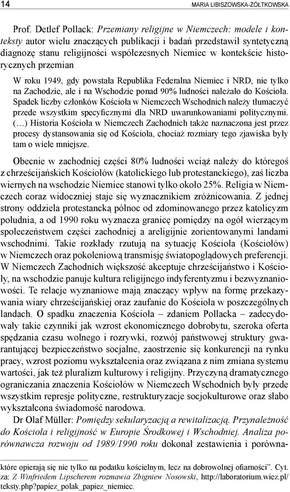 historycznych przemian W roku 1949, gdy powstała Republika Federalna Niemiec i NRD, nie tylko na Zachodzie, ale i na Wschodzie ponad 90% ludności należało do Kościoła.