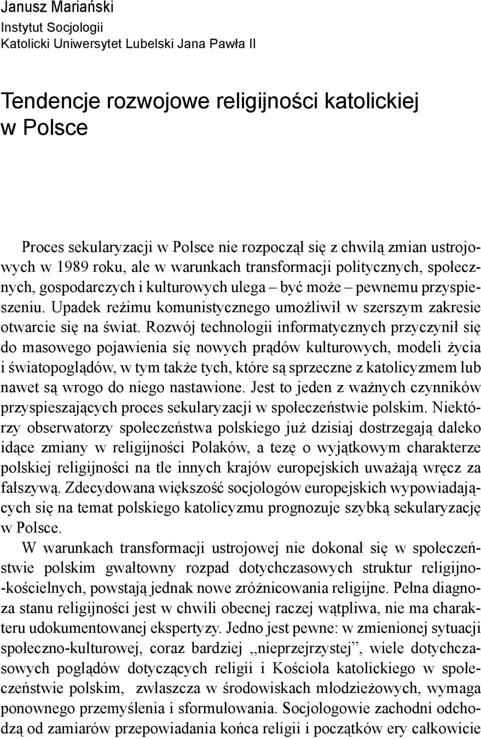 Upadek reżimu komunistycznego umożliwił w szerszym zakresie otwarcie się na świat.