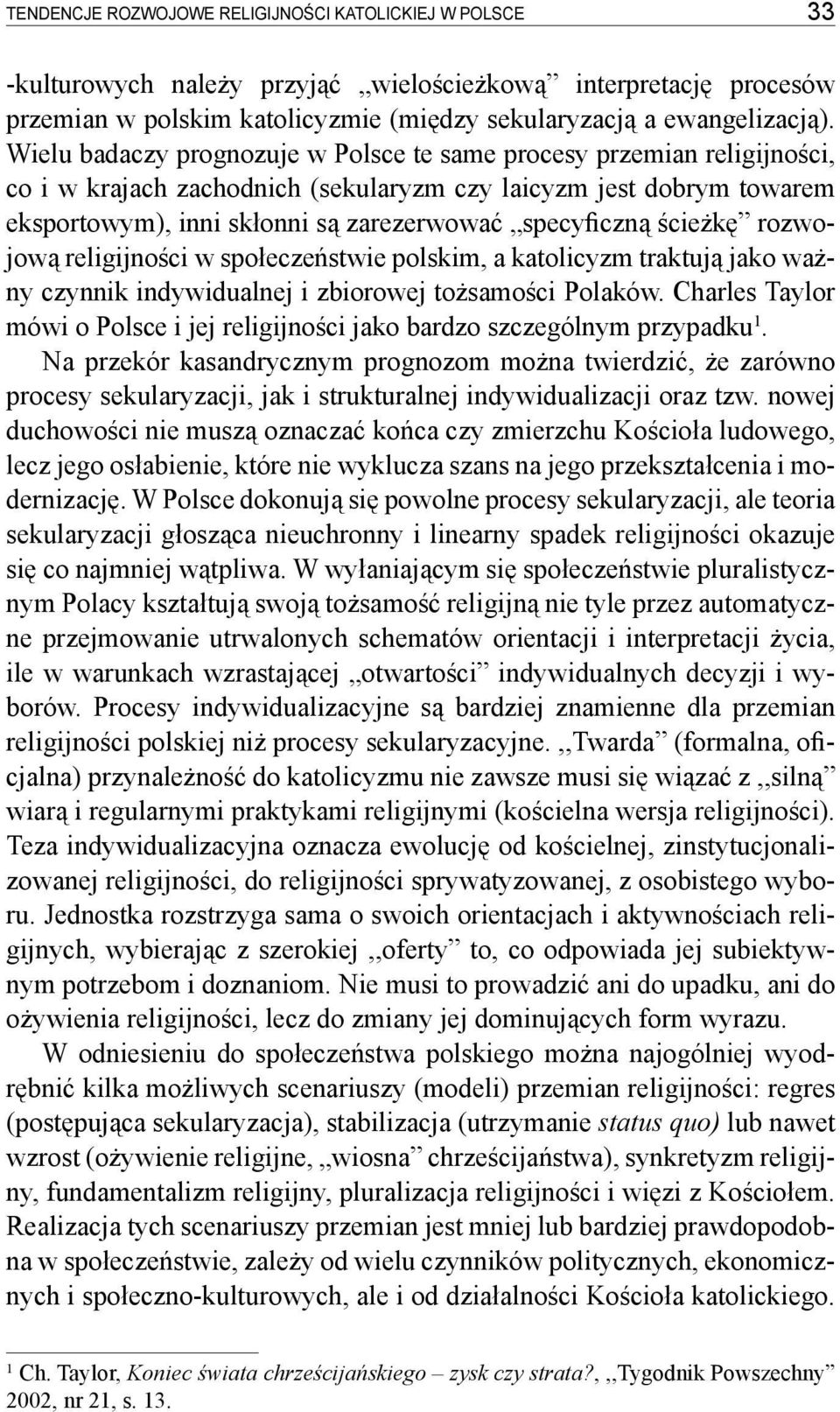 ścieżkę rozwojową religijności w społeczeństwie polskim, a katolicyzm traktują jako ważny czynnik indywidualnej i zbiorowej tożsamości Polaków.