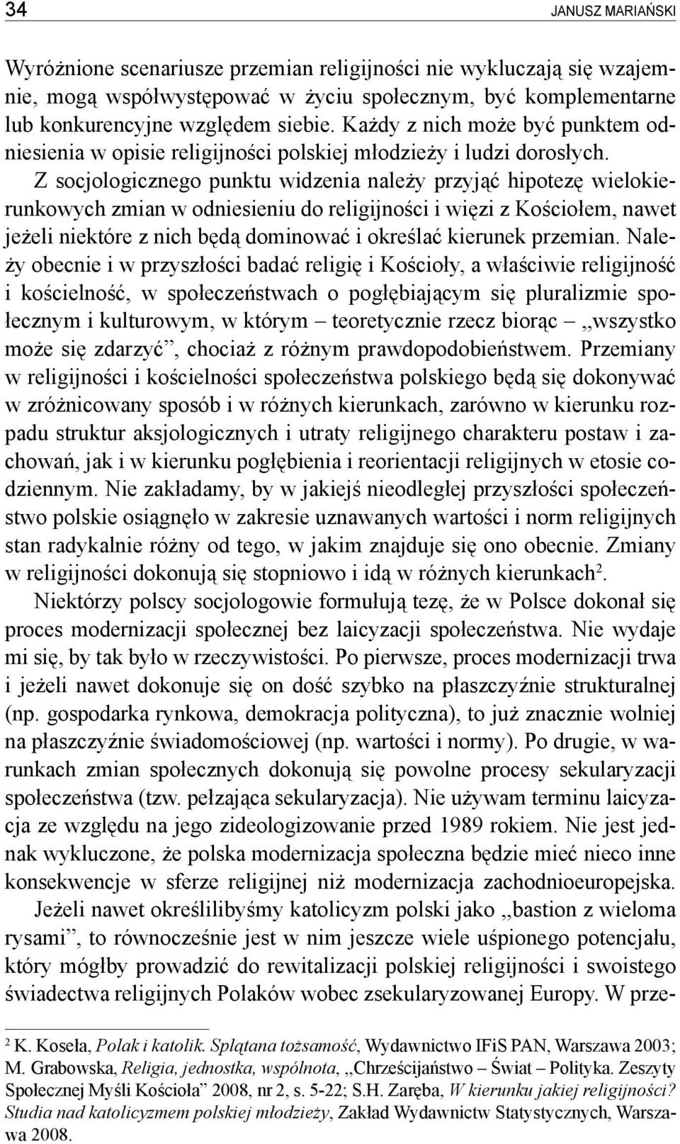 Z socjologicznego punktu widzenia należy przyjąć hipotezę wielokierunkowych zmian w odniesieniu do religijności i więzi z Kościołem, nawet jeżeli niektóre z nich będą dominować i określać kierunek