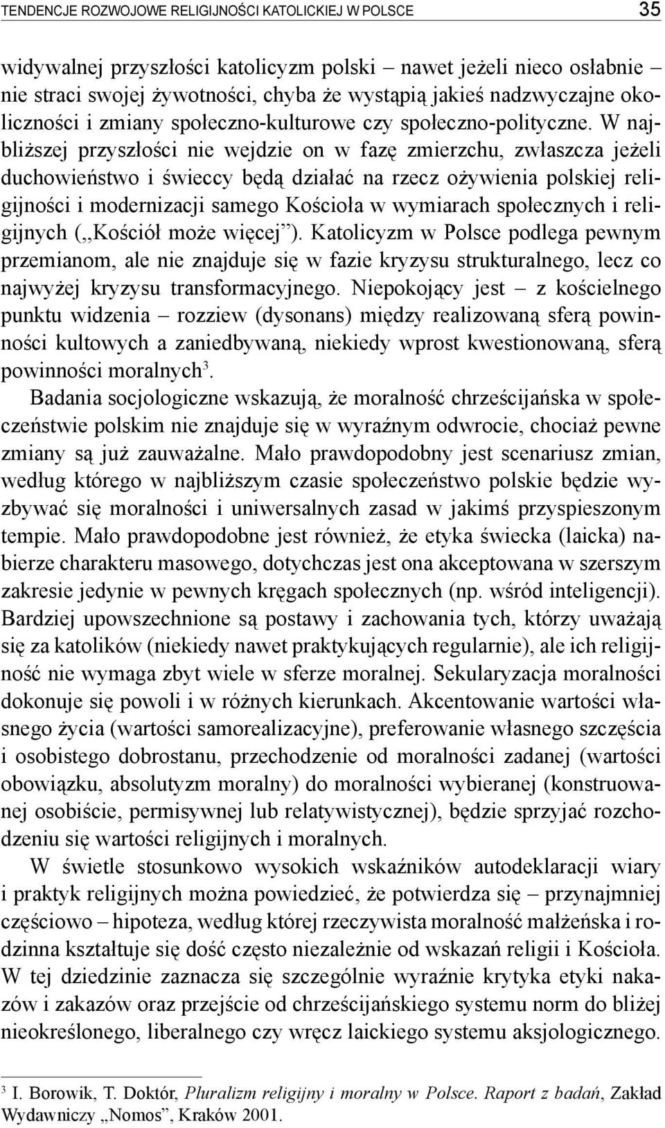 W najbliższej przyszłości nie wejdzie on w fazę zmierzchu, zwłaszcza jeżeli duchowieństwo i świeccy będą działać na rzecz ożywienia polskiej religijności i modernizacji samego Kościoła w wymiarach