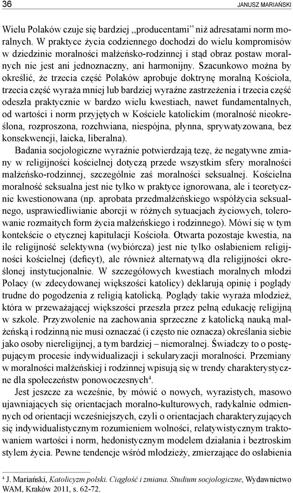 Szacunkowo można by określić, że trzecia część Polaków aprobuje doktrynę moralną Kościoła, trzecia część wyraża mniej lub bardziej wyraźne zastrzeżenia i trzecia część odeszła praktycznie w bardzo