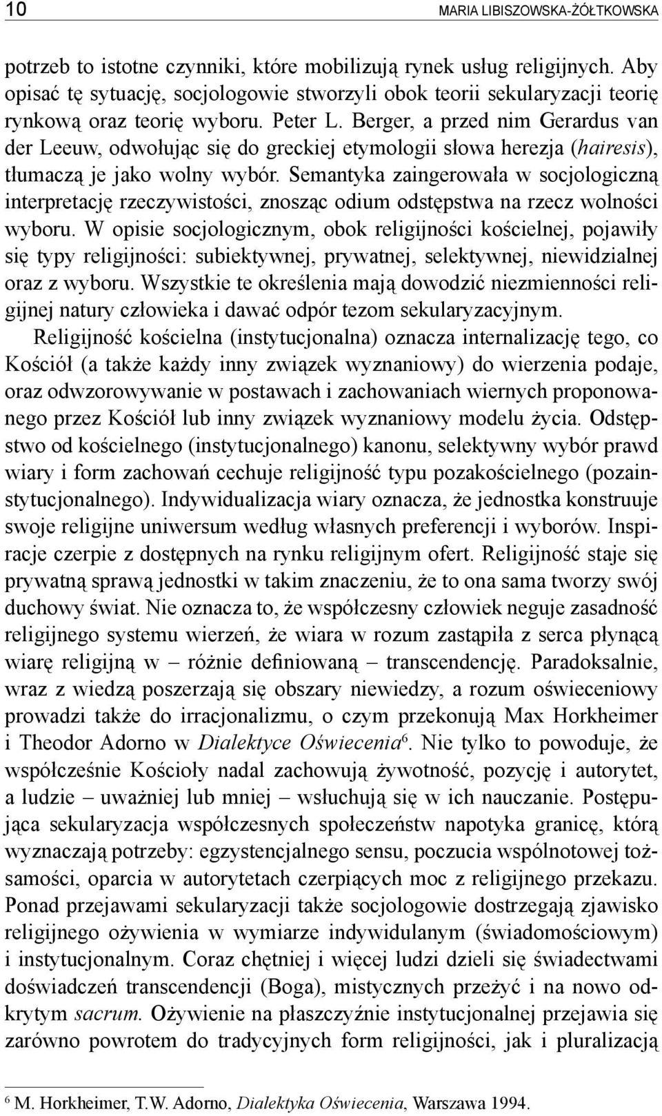 Berger, a przed nim Gerardus van der Leeuw, odwołując się do greckiej etymologii słowa herezja (hairesis), tłumaczą je jako wolny wybór.
