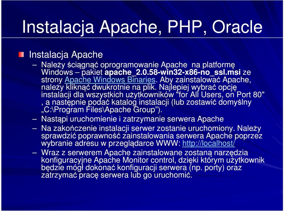 Najlepiej wybrać opcję instalacji dla wszystkich użytkowników "for All Users, on Port 80", a następnie podać katalog instalacji (lub zostawić domyślny C:\Program Files\Apache Group ).