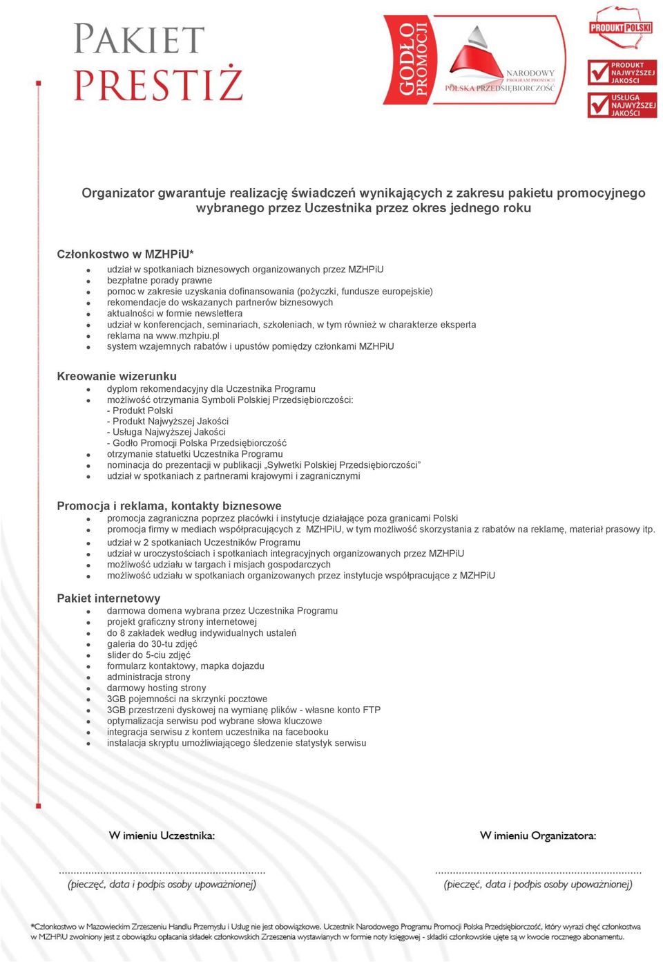 pl system wzajemnych rabatów i upustów pomiędzy członkami MZHPiU dyplom rekomendacyjny dla Uczestnika Programu możliwość otrzymania Symboli Polskiej Przedsiębiorczości: - Produkt Polski - Produkt