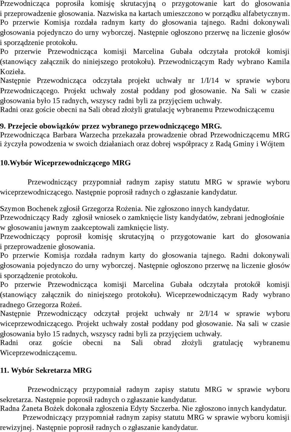 Projekt uchwały został poddany pod głosowanie. Na Sali w czasie głosowania było 15 radnych, wszyscy radni byli za przyjęciem uchwały.