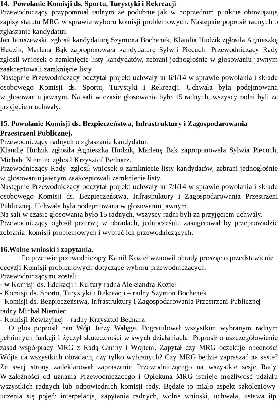 Jan Janiszewski zgłosił kandydaturę Szymona Bochenek, Klaudia Hudzik zgłosiła Agnieszkę Hudzik, Marlena Bąk zaproponowała kandydaturę Sylwii Piecuch.