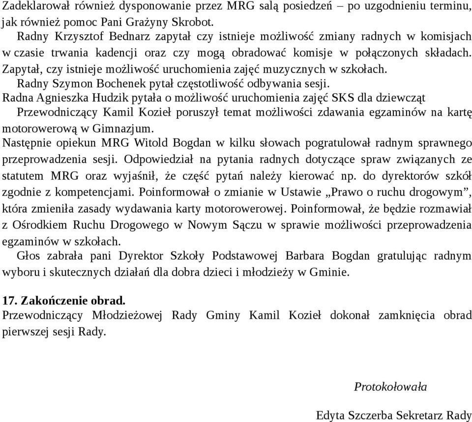 Zapytał, czy istnieje możliwość uruchomienia zajęć muzycznych w szkołach. Radny Szymon Bochenek pytał częstotliwość odbywania sesji.