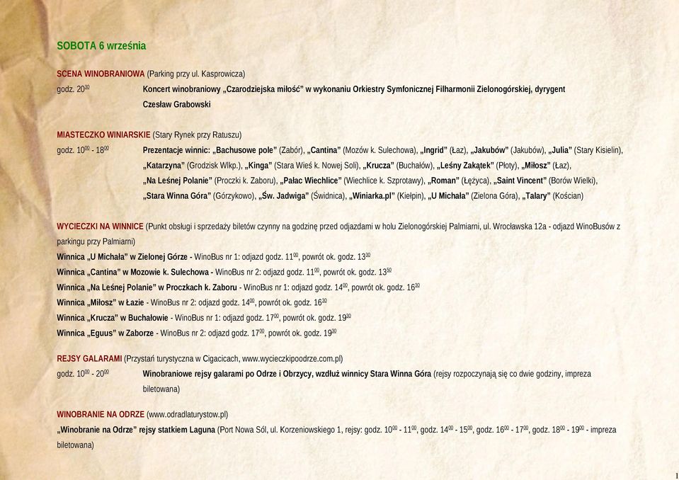 10 00-18 00 Prezentacje winnic: Bachusowe pole (Zabór), Cantina (Mozów k. Sulechowa), Ingrid (Łaz), Jakubów (Jakubów), Julia (Stary Kisielin), Katarzyna (Grodzisk Wlkp.), Kinga (Stara Wieś k.