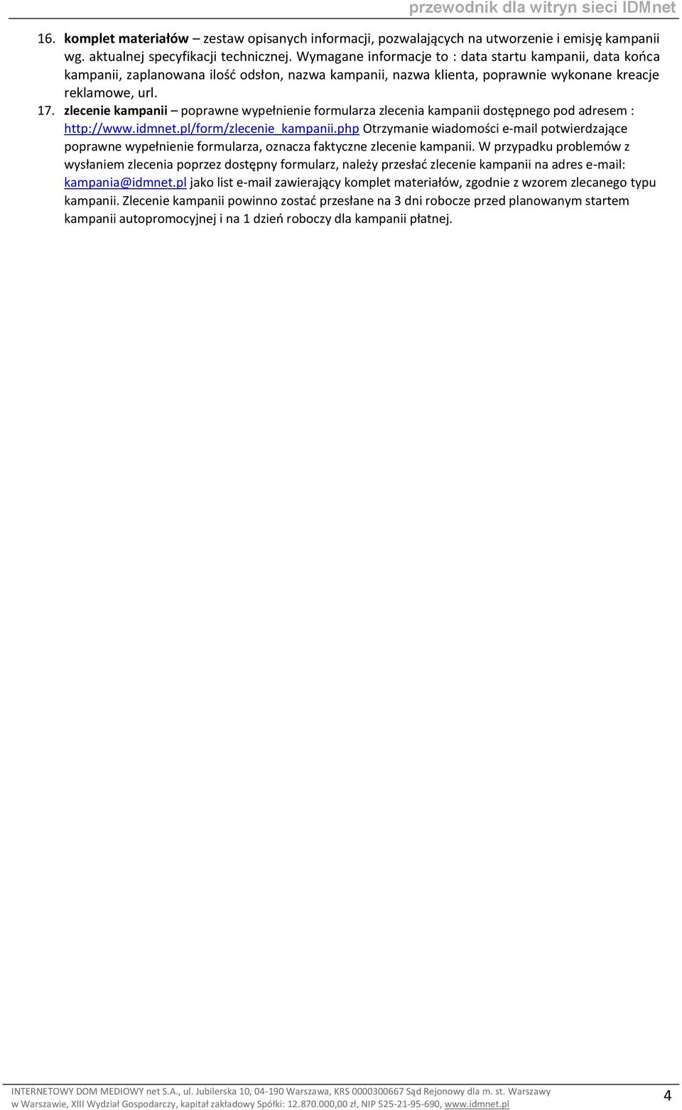 zlecenie kampanii poprawne wypełnienie formularza zlecenia kampanii dostępnego pod adresem : http://www.idmnet.pl/form/zlecenie_kampanii.