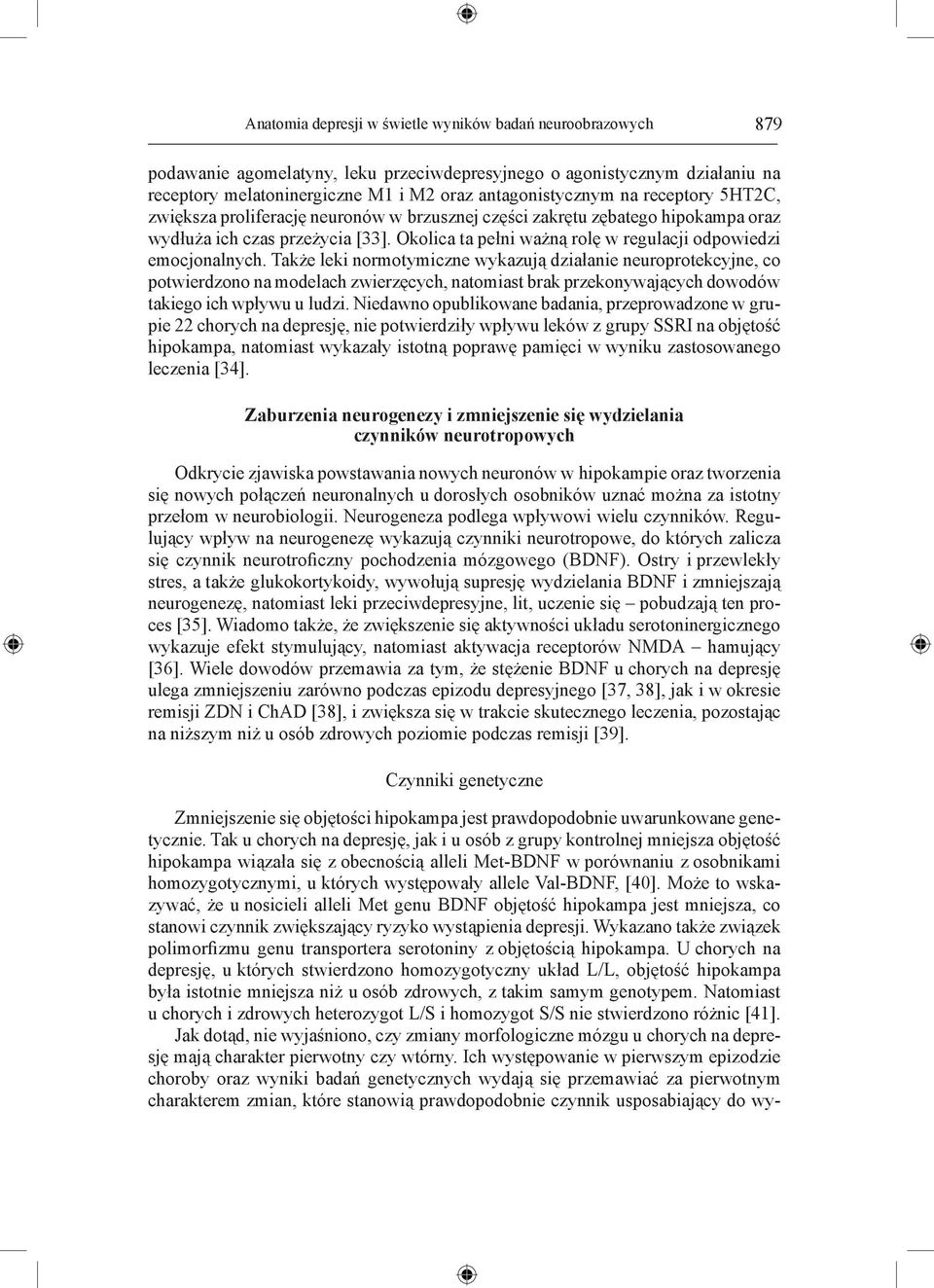 Także leki normotymiczne wykazują działanie neuroprotekcyjne, co potwierdzono na modelach zwierzęcych, natomiast brak przekonywających dowodów takiego ich wpływu u ludzi.