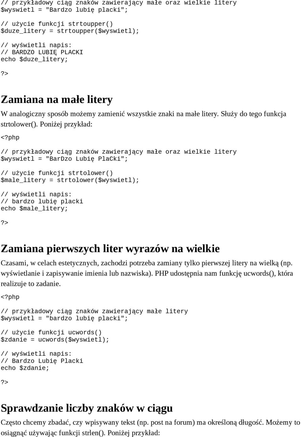 Poniżej przykład: // przykładowy ciąg znaków zawierający małe oraz wielkie litery $wyswietl = "BarDzo Lubię PlaCki"; // użycie funkcji strtolower() $male_litery = strtolower($wyswietl); // wyświetli