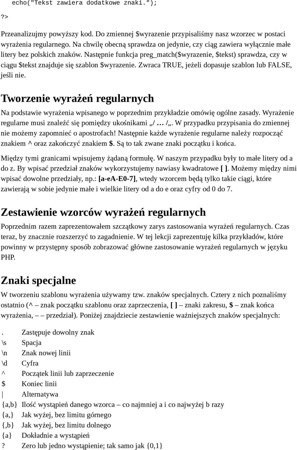 Następnie funkcja preg_match($wyrazenie, $tekst) sprawdza, czy w ciągu $tekst znajduje się szablon $wyrazenie. Zwraca TRUE, jeżeli dopasuje szablon lub FALSE, jeśli nie.