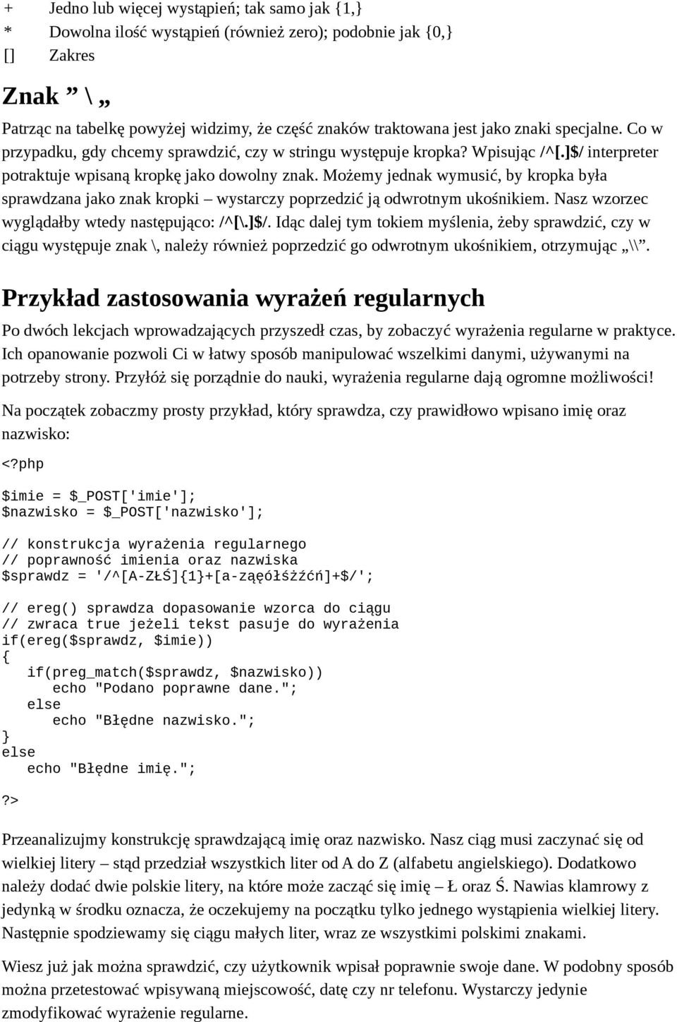 Możemy jednak wymusić, by kropka była sprawdzana jako znak kropki wystarczy poprzedzić ją odwrotnym ukośnikiem. Nasz wzorzec wyglądałby wtedy następująco: /^[\.]$/.