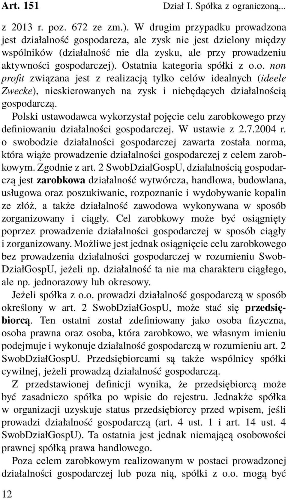 Ostatnia kategoria spółki z o.o. non profit związana jest z realizacją tylko celów idealnych (ideele Zwecke), nieskierowanych na zysk i niebędących działalnością gospodarczą.
