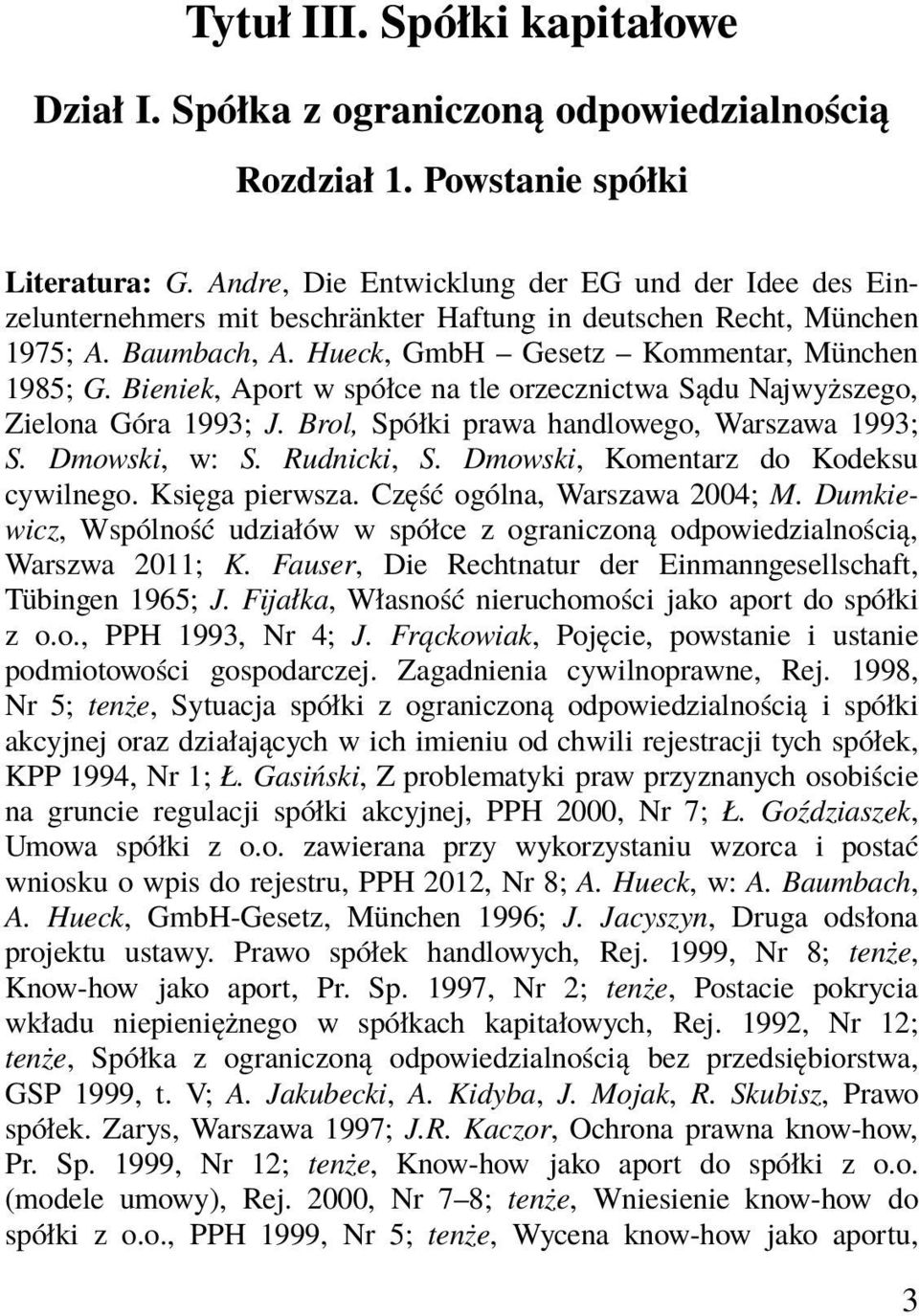 Bieniek, Aport w spółce na tle orzecznictwa Sądu Najwyższego, Zielona Góra 1993; J. Brol, Spółki prawa handlowego, Warszawa 1993; S. Dmowski, w: S. Rudnicki, S.