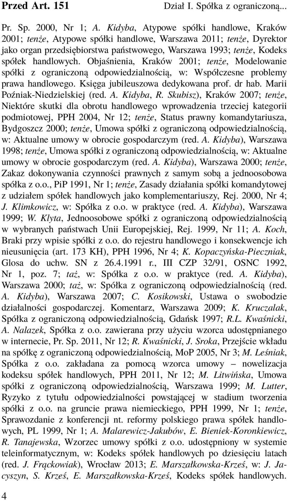 Objaśnienia, Kraków 2001; tenże, Modelowanie spółki z ograniczoną odpowiedzialnością, w: Współczesne problemy prawa handlowego. Księga jubileuszowa dedykowana prof. dr hab.