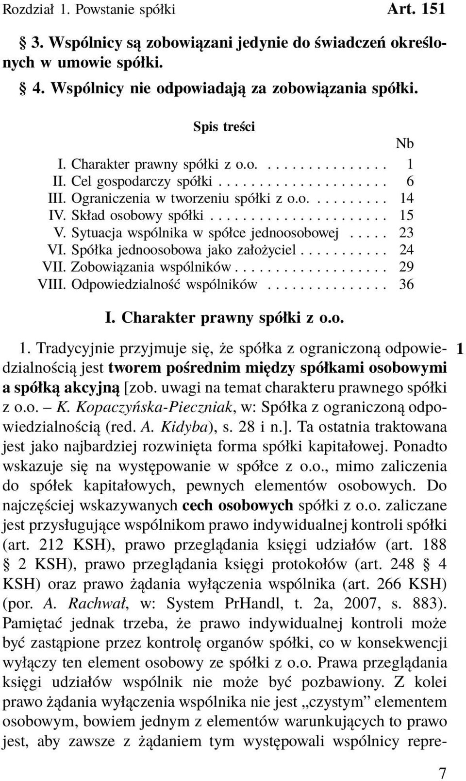 Sytuacja wspólnika w spółce jednoosobowej..... 23 VI. Spółka jednoosobowa jako założyciel........... 24 VII. Zobowiązania wspólników................... 29 VIII. Odpowiedzialność wspólników............... 36 I.