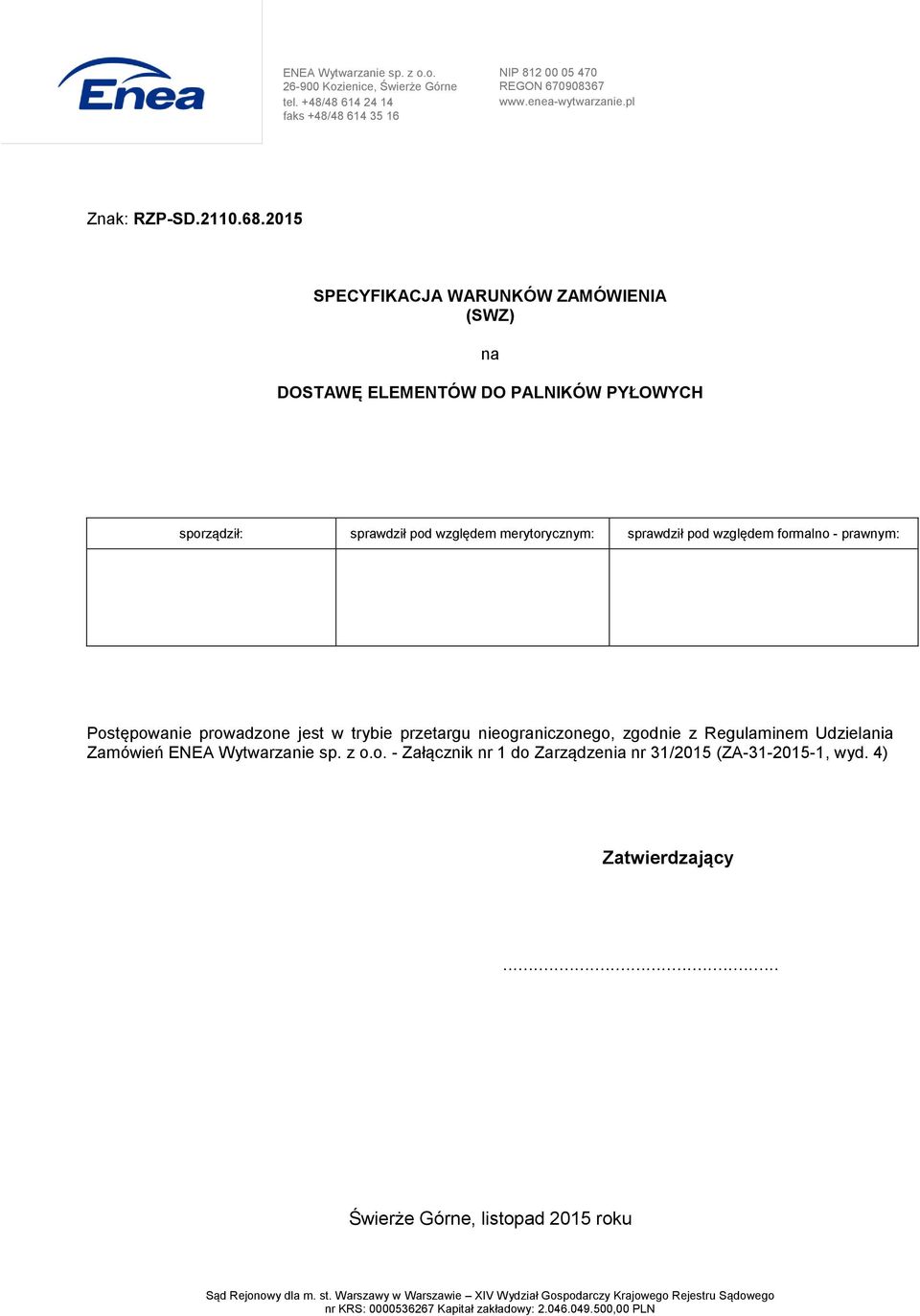 prowadzone jest w trybie przetargu nieograniczonego, zgodnie z Regulaminem Udzielania Zamówień ENEA Wytwarzanie sp. z o.o. - Załącznik nr 1 do Zarządzenia nr 31/2015 (ZA-31-2015-1, wyd.