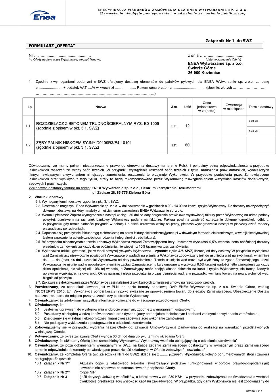 .. (słownie: złotych.. ) Lp. Nazwa J.m. Ilość Cena jednostkowa w zł (netto) Gwarancja w miesiącach Termin dostawy 1.1. ROZDZIELACZ Z BETONEM TRUDNOŚCIERALNYM RYS. E0-1006 (zgodnie z opisem w pkt. 3.1. SWZ) szt.