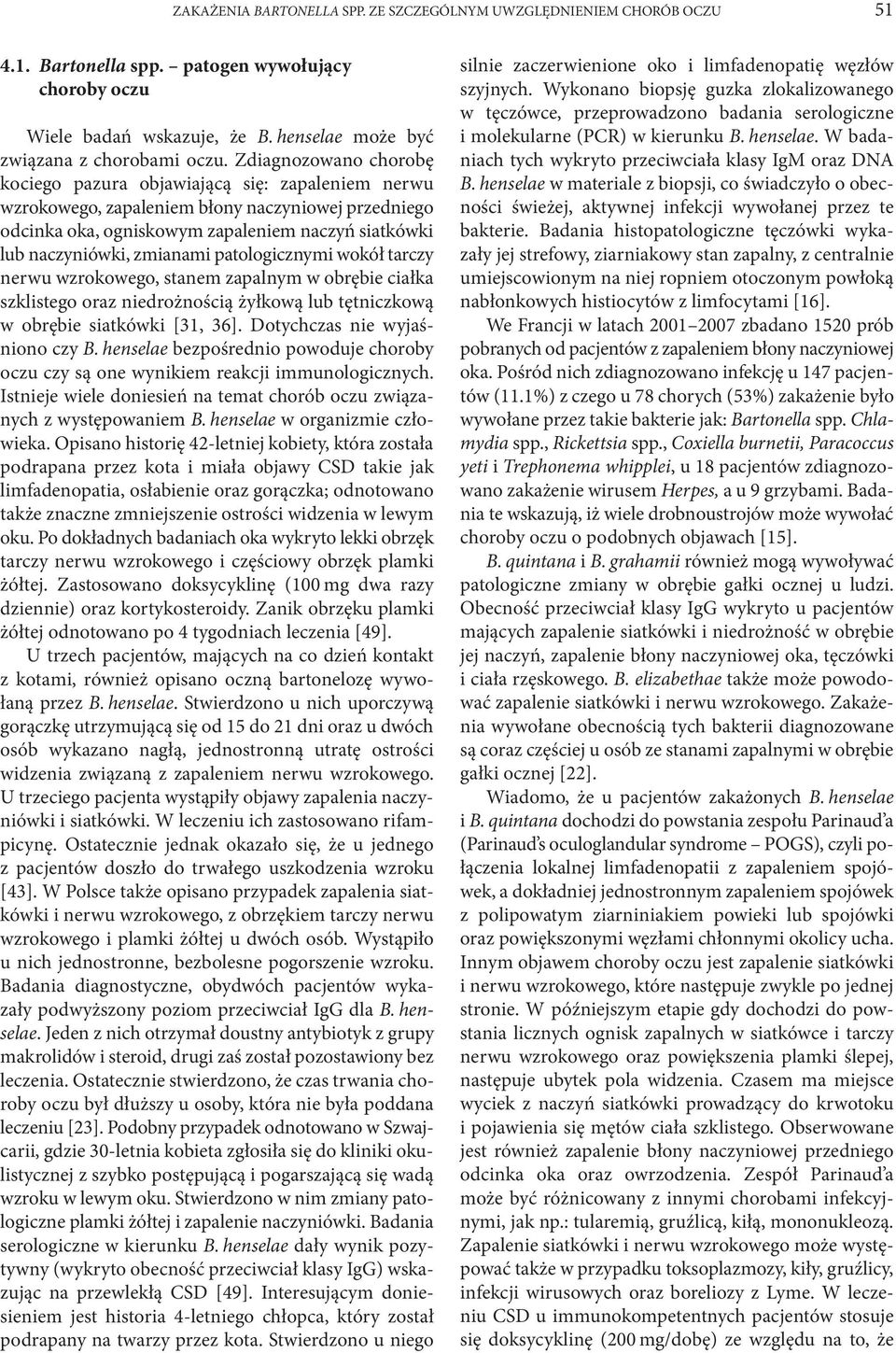 zmianami patologicznymi wokół tarczy nerwu wzrokowego, stanem zapalnym w obrębie ciałka szklistego oraz niedrożnością żyłkową lub tętniczkową w obrębie siatkówki [31, 36].