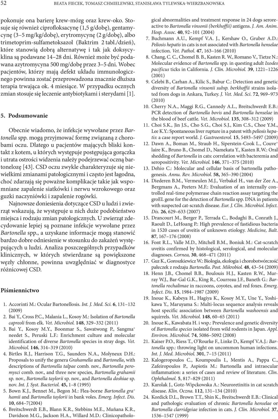 /dzień), które stanowią dobrą alternatywę i tak jak doksycyklina są podawane 14 28 dni. Również może być podawana azytromycyna 500 mg/dobę przez 3 5 dni.