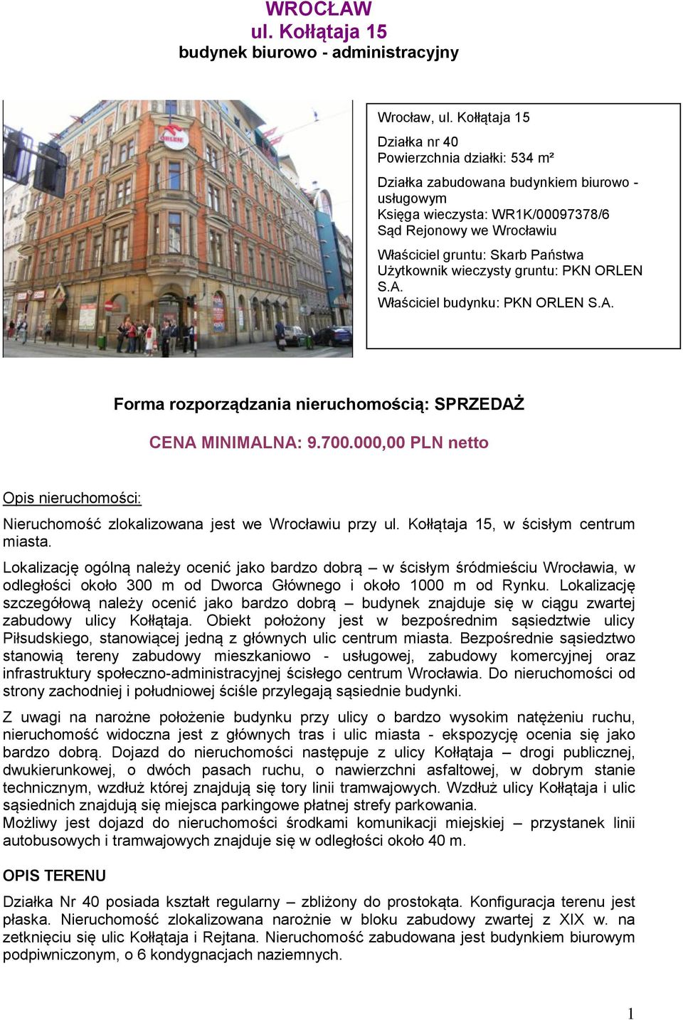 Użytkownik wieczysty gruntu: PKN ORLEN S.A. Właściciel budynku: PKN ORLEN S.A. Forma rozporządzania nieruchomością: SPRZEDAŻ CENA MINIMALNA: 9.700.