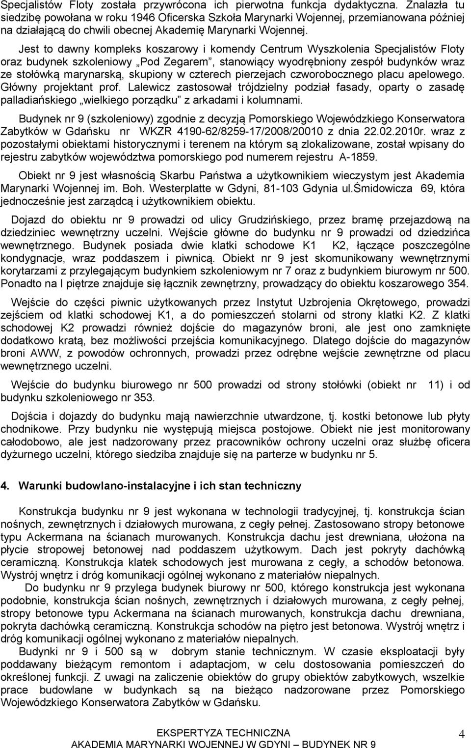 Jest to dawny kompleks koszarowy i komendy Centrum Wyszkolenia Specjalistów Floty oraz budynek szkoleniowy Pod Zegarem, stanowiący wyodrębniony zespół budynków wraz ze stołówką marynarską, skupiony w