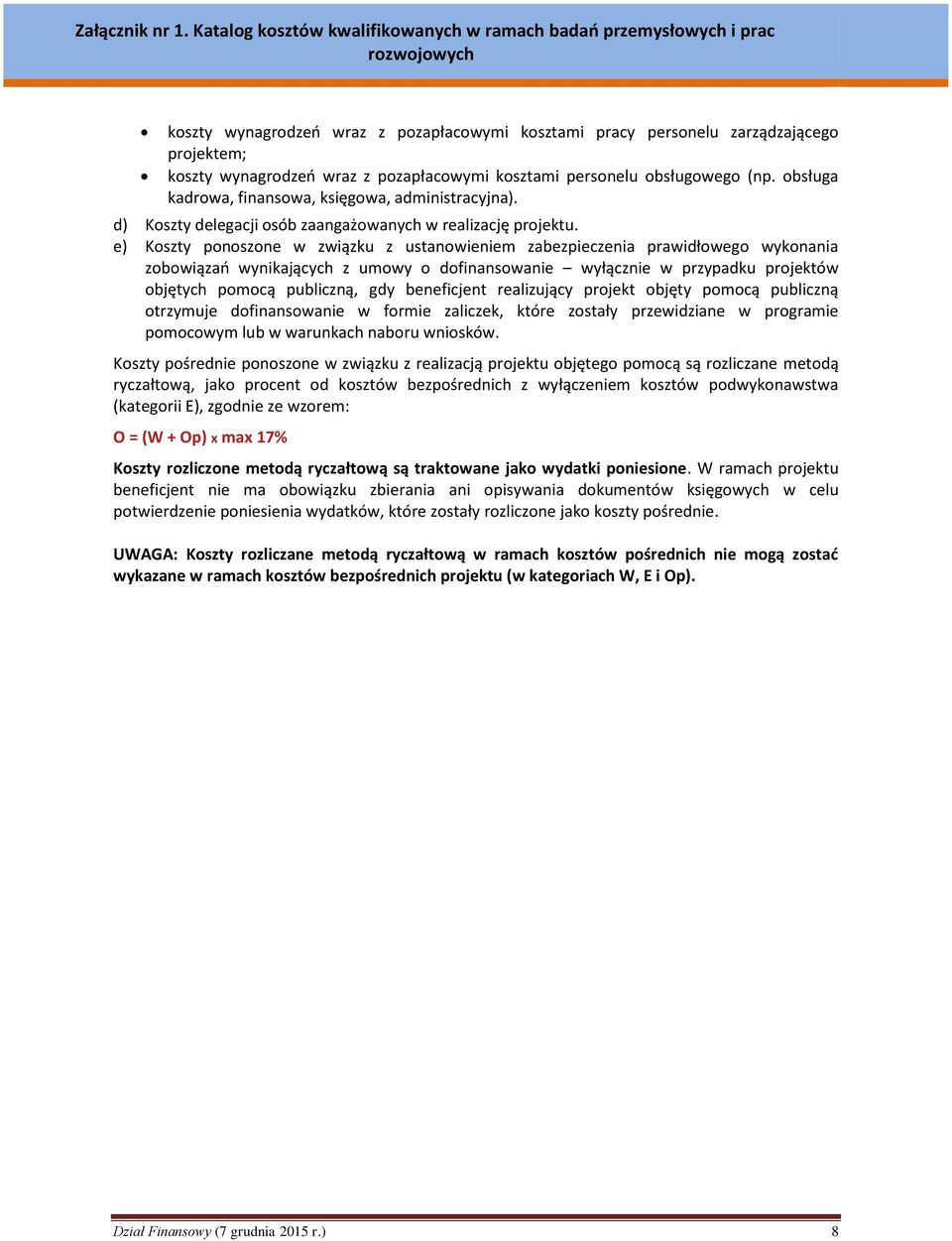 e) Koszty ponoszone w związku z ustanowieniem zabezpieczenia prawidłowego wykonania zobowiązań wynikających z umowy o dofinansowanie wyłącznie w przypadku projektów objętych pomocą publiczną, gdy