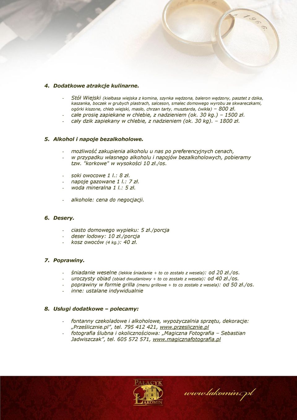 chleb wiejski, masło, chrzan tarty, musztarda, ćwikła) 800 zł. - całe prosię zapiekane w chlebie, z nadzieniem (ok. 30 kg.) 1500 zł. - cały dzik zapiekany w chlebie, z nadzieniem (ok. 30 kg). 1800 zł.