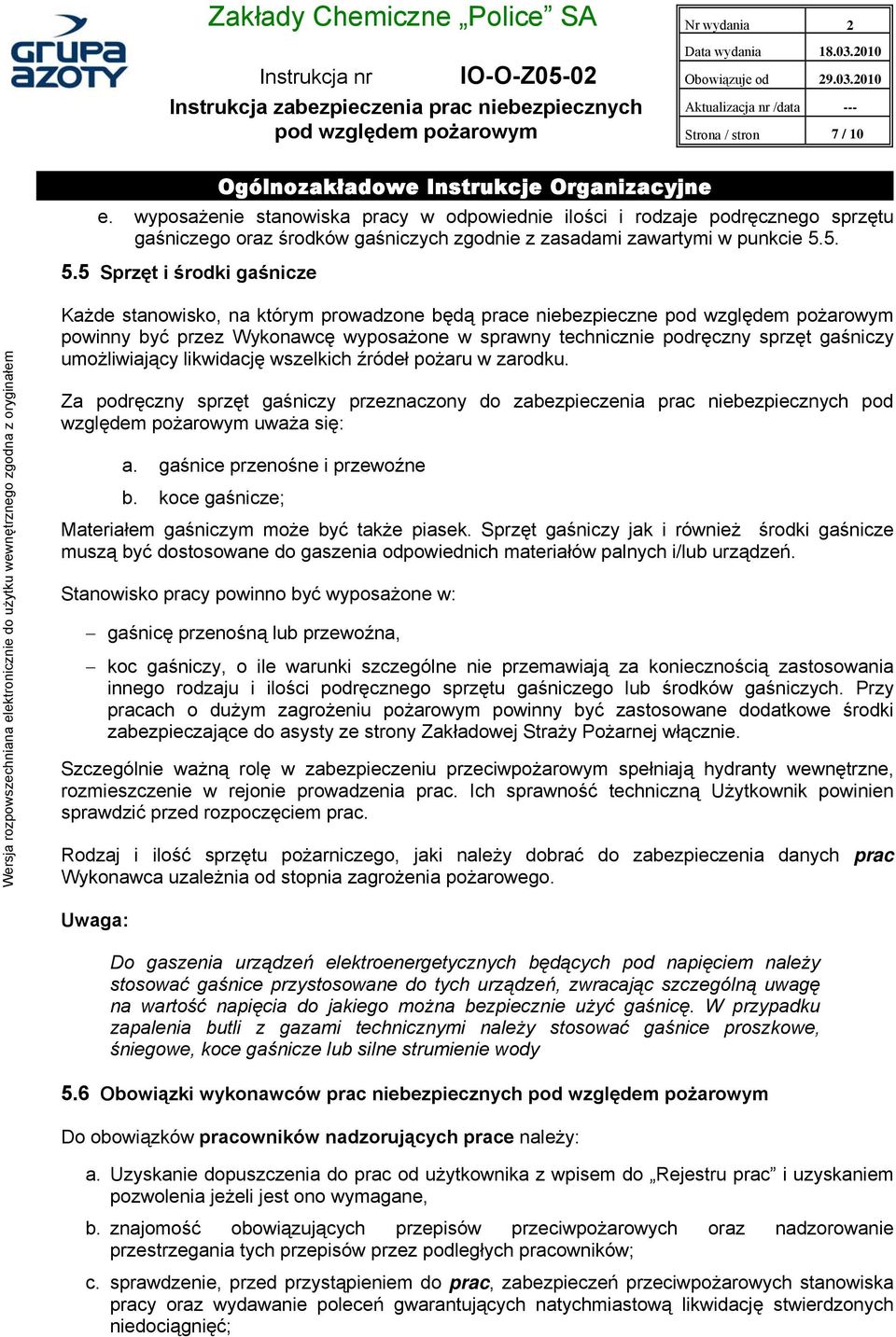 likwidację wszelkich źródeł pożaru w zarodku. Za podręczny sprzęt gaśniczy przeznaczony do zabezpieczenia prac niebezpiecznych pod względem pożarowym uważa się: a. gaśnice przenośne i przewoźne b.