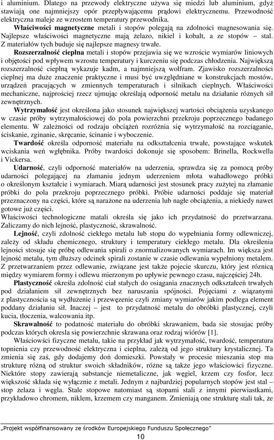 Najlepsze właściwości magnetyczne mają Ŝelazo, nikiel i kobalt, a ze stopów stal. Z materiałów tych buduje się najlepsze magnesy trwałe.