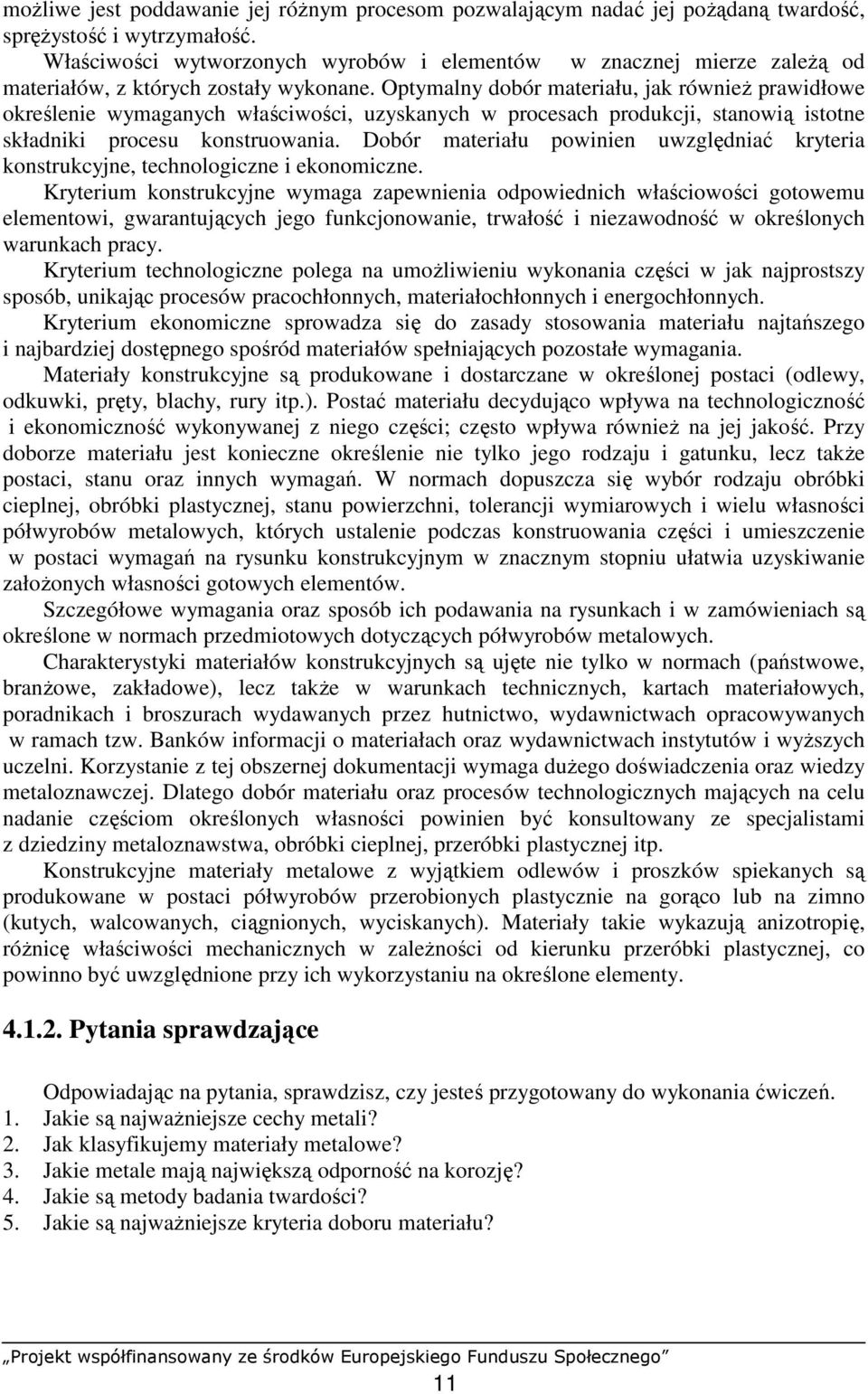 Optymalny dobór materiału, jak równieŝ prawidłowe określenie wymaganych właściwości, uzyskanych w procesach produkcji, stanowią istotne składniki procesu konstruowania.