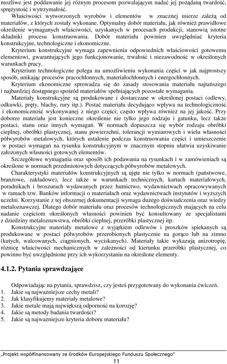 Optymalny dobór materiału, jak równieŝ prawidłowe określenie wymaganych właściwości, uzyskanych w procesach produkcji, stanowią istotne składniki procesu konstruowania.