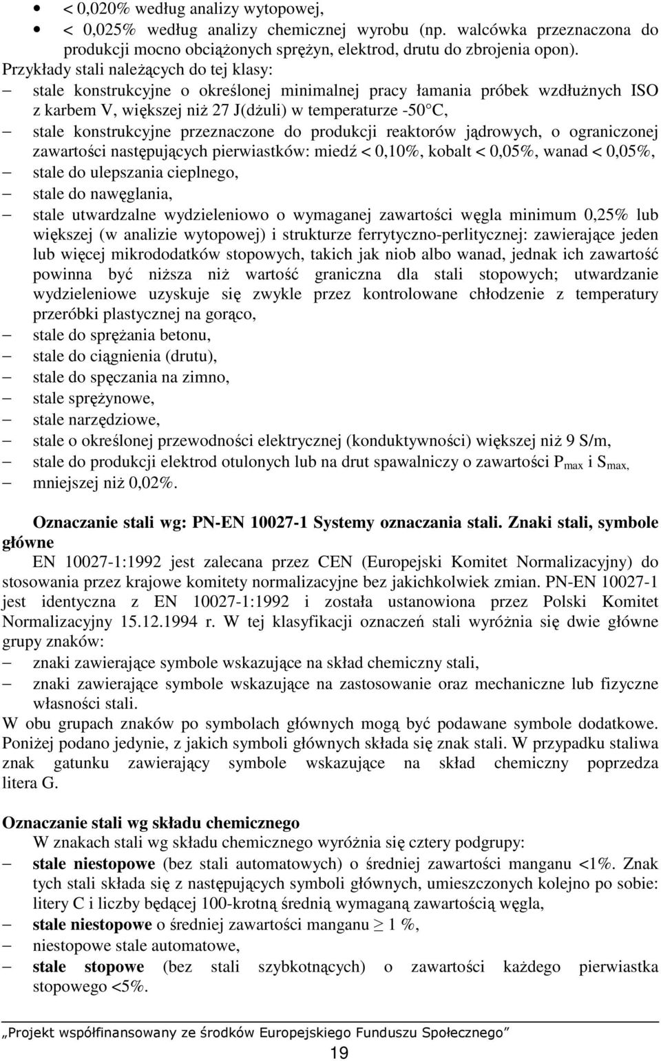 przeznaczone do produkcji reaktorów jądrowych, o ograniczonej zawartości następujących pierwiastków: miedź < 0,10%, kobalt < 0,05%, wanad < 0,05%, stale do ulepszania cieplnego, stale do nawęglania,