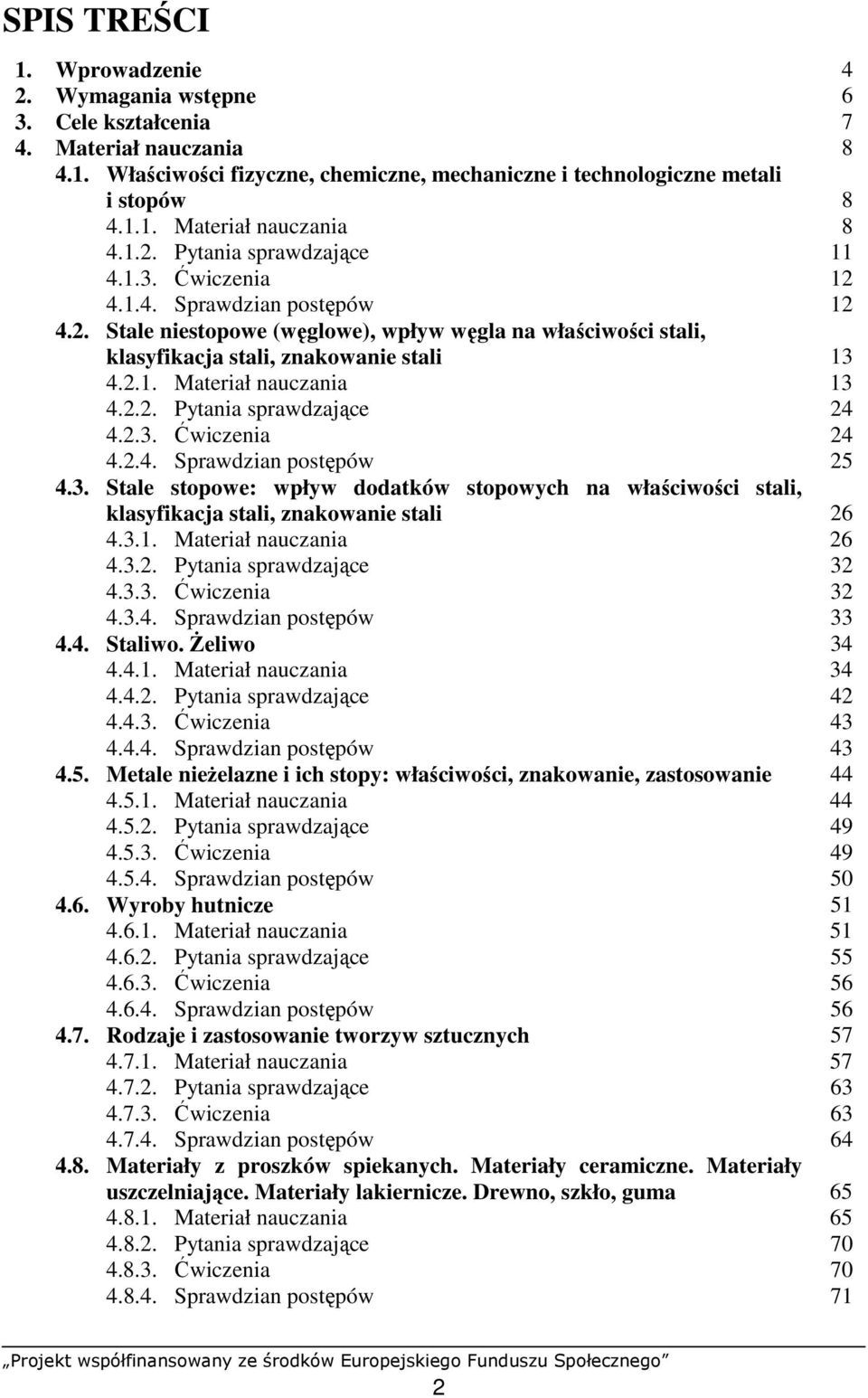 2.2. Pytania sprawdzające 24 4.2.3. Ćwiczenia 24 4.2.4. Sprawdzian postępów 25 4.3. Stale stopowe: wpływ dodatków stopowych na właściwości stali, klasyfikacja stali, znakowanie stali 26 4.3.1.