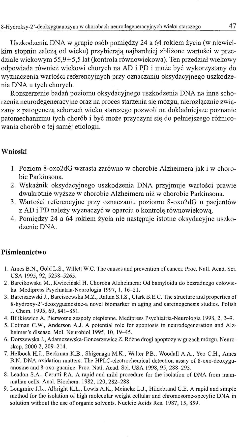 Ten przedział wiekowy odpowiada również wiekowi chorych na AD i PD i może być wykorzystany do wyznaczenia wartości referencyjnych przy oznaczaniu oksydacyjnego uszkodzenia DNA u tych chorych.